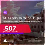 Muito bom! Passagens para o VERÃO no <strong>URUGUAI: Punta del Este</strong>! A partir de R$ 507, ida e volta, c/ taxas! Opções de VOO DIRETO!