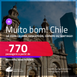 MUITO BOM!!! Passagens para o <strong>CHILE: Calama, Concepción, Copiapo ou Santiago</strong>! A partir de R$ 770, ida e volta, c/ taxas! Opções de VOO DIRETO!