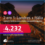 Passagens 2 em 1 – <strong>LONDRES + ITÁLIA: Milão ou Roma</strong>! A partir de R$ 4.232, todos os trechos, c/ taxas! Opções com BAGAGEM INCLUÍDA!