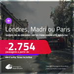 Passagens para <strong>LONDRES, MADRI ou PARIS</strong>! A partir de R$ 2.754, ida e volta, c/ taxas!