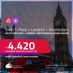 MUITO BOM! Passagens 3 em 1 – <strong>PARIS + LONDRES + AMSTERDAM</strong>! A partir de R$ 4.420, todos os trechos, c/ taxas! Opções com BAGAGEM INCLUÍDA!