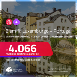 Passagens 2 em 1 – <strong>LUXEMBURGO + PORTUGAL: Lisboa ou Porto</strong>! A partir de R$ 4.066, todos os trechos, c/ taxas!