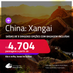 Passagens para a <strong>CHINA: Xangai</strong>! A partir de R$ 4.704, ida e volta, c/ taxas! Opções com BAGAGEM INCLUÍDA!