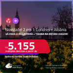NOVIDADE!!! Passagens 2 em 1 – <strong>ALBANIA: Tirana + LONDRES</strong>! A partir de R$ 5.155, todos os trechos, c/ taxas!