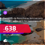 Passagens para <strong>FERNANDO DE NORONHA ou JERICOACOARA</strong>! A partir de R$ 638, ida e volta, c/ taxas! Datas para viajar até Maio/24!