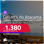<strong>DESERTO DO ATACAMA, no Chile</strong>! Passagens para <strong>CALAMA ou COPIAPO</strong>! A partir de R$ 1.380, ida e volta, c/ taxas! Datas para viajar até Abril/24!