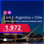 Passagens 2 em 1 – <strong>ARGENTINA: Buenos Aires + CHILE: Santiago! </strong>A partir de R$ 1.972, todos os trechos, c/ taxas!