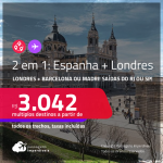 Passagens 2 em 1 – <strong>ESPANHA: Barcelona ou Madri + LONDRES</strong>! A partir de R$ 3.042, todos os trechos, c/ taxas!