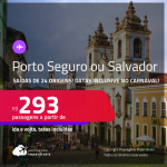 Passagens para <strong>PORTO SEGURO ou SALVADOR</strong>, com datas para viajar inclusive no CARNAVAL! A partir de R$ 293, ida e volta, c/ taxas!