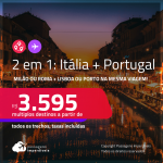 Passagens 2 em 1 – <strong>ITÁLIA: Milão ou Roma + PORTUGAL: Lisboa ou Porto</strong>! A partir de R$ 3.595, todos os trechos, c/ taxas!