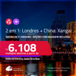 Passagens 2 em 1 – <strong>CHINA: Xangai + LONDRES</strong>! A partir de R$ 6.108, todos os trechos, c/ taxas! Opções com BAGAGEM INCLUÍDA!
