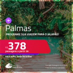 Programe sua viagem para o Jalapão! Passagens para <strong>PALMAS</strong>! A partir de R$ 378, ida e volta, c/ taxas! Opções de VOO DIRETO!