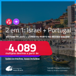 Passagens 2 em 1 – <strong>ISRAEL: Tel Aviv + PORTUGAL: Lisboa ou Porto</strong>! A partir de R$ 4.089, todos os trechos, c/ taxas!
