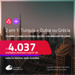 Passagens 2 em 1 – <strong>TURQUIA: Istambul + DUBAI ou GRÉCIA: Atenas</strong>! A partir de R$ 4.037, todos os trechos, c/ taxas! Opções com BAGAGEM INCLUÍDA!