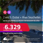 Passagens 2 em 1 – <strong>DUBAI + ILHAS SEYCHELLES</strong> partir de R$ 6.329, todos os trechos, c/ taxas! Opções com BAGAGEM INCLUÍDA! Datas para viajar até Janeiro/24!