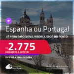 Passagens para a <strong>ESPANHA ou PORTUGAL</strong>! Vá para<strong> Barcelona, Madri, Lisboa ou Porto! </strong>A partir de R$ 2.775, ida e volta, c/ taxas! Datas para viajar até Maio/24!