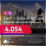 Passagens 2 em 1 – <strong>ITÁLIA: Milão ou Roma + PORTUGAL: Lisboa ou Porto! </strong>A partir de R$ 4.054, todos os trechos, c/ taxas!