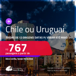 Passagens para o <strong>CHILE: Santiago ou URUGUAI: Punta del Este</strong>! A partir de R$ 767, ida e volta, c/ taxas! Datas para viajar até Maio/24!