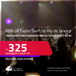 Passagens convencionais para os shows do <strong>RBD </strong>ou <strong>TAYLOR SWIFT</strong> no <strong>RIO DE JANEIRO</strong>! A partir de R$ 325, ida e volta, c/ taxas!