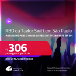 Passagens convencionais para os shows do <strong>RBD </strong>ou <strong>TAYLOR SWIFT </strong>em <strong>SÃO PAULO</strong>! A partir de R$ 306, ida e volta, c/ taxas!