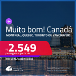 MUITO BOM!!! Passagens para o <strong>CANADÁ: Montreal, Quebec, Toronto ou Vancouver</strong>! A partir de R$ 2.549, ida e volta, c/ taxas! Datas para viajar até Maio/24!