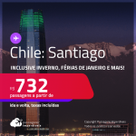 Passagens para o <strong>CHILE: Santiago</strong>! A partir de R$ 732, ida e volta, c/ taxas! Inclusive INVERNO, Férias de Janeiro e mais!