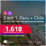 Passagens 2 em 1 – <strong>CHILE: Santiago + PERU: Lima!</strong> A partir de R$ 1.618, todos os trechos, c/ taxas! Datas para viajar até Maio/24, inclusive no INVERNO!