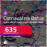 <strong>CARNAVAL NA BAHIA</strong>!!! Passagens para <strong>Barreiras, Feira de Santana, Ilhéus, Lençóis, Porto Seguro, Salvador ou Vitória da Conquista</strong>! A partir de R$ 635, ida e volta, c/ taxas!