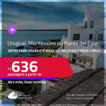 Passagens para o <strong>URUGUAI: Montevideo ou Punta del Este</strong>! A partir de R$ 636, ida e volta, c/ taxas! Datas para viajar até Maio/24, inclusive Férias e mais!