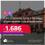 Passagens 2 em 1 – <strong>ARGENTINA: Buenos Aires + CHILE: Santiago</strong>! A partir de R$ 1.686, todos os trechos, c/ taxas!