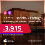 Passagens 2 em 1 – <strong>ESPANHA: Barcelona ou Madri + PORTUGAL: Lisboa ou Porto</strong>! A partir de R$ 3.915, todos os trechos, c/ taxas!