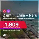 Passagens 2 em 1 – <strong>CHILE: Santiago + PERU: Lima! </strong>A partir de R$ 1.809, todos os trechos, c/ taxas!