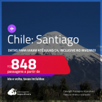 Passagens para o <strong>CHILE: Santiago</strong>! A partir de R$ 848, ida e volta, c/ taxas! Datas para viajar até Julho/24, inclusive no INVERNO!