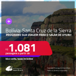 Programe sua viagem para o Salar de Uyuni! Passagens para a <strong>BOLÍVIA: Santa Cruz de la Sierra</strong>! A partir de R$ 1.081, ida e volta, c/ taxas! Opções de VOO DIRETO!