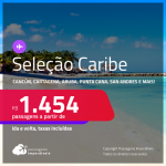 Seleção de Passagens para o <strong>CARIBE: Cancún, Cartagena, Aruba, Punta Cana, San Andres ou Curaçao</strong>! A partir de R$ 1.454, ida e volta, c/ taxas! Datas para viajar até Julho/24!
