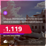 Passagens para o <strong>URUGUAI: Montevideo ou Punta del Este</strong>! A partir de R$ 1.119, ida e volta, c/ taxas! Opções de VOO DIRETO!