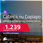 <strong>DESERTO DO ATACAMA, no Chile</strong>! Passagens para <strong>CALAMA ou COPIAPO</strong>! A partir de R$ 1.239, ida e volta, c/ taxas!