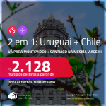 Passagens 2 em 1 – <strong>CHILE: Santiago + URUGUAI: Montevideo! </strong>A partir de R$ 2.128, todos os trechos, c/ taxas!
