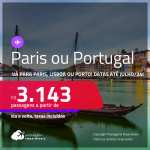 Passagens para <strong>PARIS ou PORTUGAL: Lisboa ou Porto</strong>! A partir de R$ 3.143, ida e volta, c/ taxas!