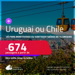 Passagens para o <strong>CHILE: Santiago ou URUGUAI: Montevideo</strong>! A partir de R$ 674, ida e volta, c/ taxas!