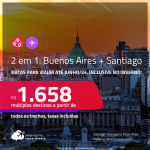 Passagens 2 em 1 – <strong>ARGENTINA: Buenos Aires + CHILE: Santiago</strong>! A partir de R$ 1.658, todos os trechos, c/ taxas!