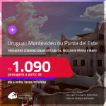 Passagens para o <strong>URUGUAI: Montevideo ou Punta del Este</strong>! A partir de R$ 1.090, ida e volta, c/ taxas! Datas para viajar até Junho/24, inclusive Férias e mais!