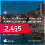 MUITO BOM!!! Passagens <strong>CONVENCIONAIS </strong>para <strong>PORTUGAL </strong>ou <strong>ESPANHA!</strong> Vá para<strong> Lisboa, Porto, Madri ou Barcelona! </strong>A partir de R$ 2.455, ida e volta, c/ taxas!