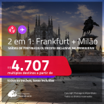Passagens 2 em 1 – <strong>ITÁLIA: Milão + ALEMANHA: Frankfurt</strong>! A partir de R$ 4.707, todos os trechos, c/ taxas!