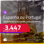 Passagens para a <strong>ESPANHA ou PORTUGAL! </strong>Vá para<strong> Barcelona, Madri, Lisboa ou Porto</strong>! A partir de R$ 3.447, ida e volta, c/ taxas!