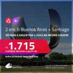 Passagens 2 em 1 – <strong>ARGENTINA: Buenos Aires + CHILE: Santiago!</strong> A partir de R$ 1.715, todos os trechos, c/ taxas!