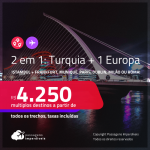 Passagens 2 em 1 – <strong>TURQUIA: Istambul + 1 EUROPA: Frankfurt, Munique, Paris, Dublin, Milão ou Roma</strong>! A partir de R$ 4.250, todos os trechos, c/ taxas! Opções com BAGAGEM INCLUÍDA!
