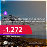 <strong>DESERTO DO ATACAMA, no Chile</strong>! Passagens CONVENCIONAIS para <strong>CALAMA ou COPIAPO</strong>! A partir de R$ 1.272, ida e volta, c/ taxas!