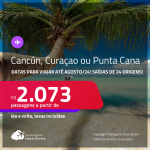 Passagens para <strong>CANCÚN, CURAÇAO ou PUNTA CANA</strong>! A partir de R$ 2.073, ida e volta, c/ taxas! Datas para viajar até Agosto/24!