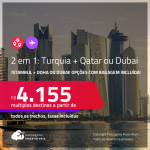 Passagens 2 em 1 – <strong>TURQUIA: Istambul + QATAR: Doha ou DUBAI</strong>! A partir de R$ 4.155, todos os trechos, c/ taxas! Opções com BAGAGEM INCLUÍDA!